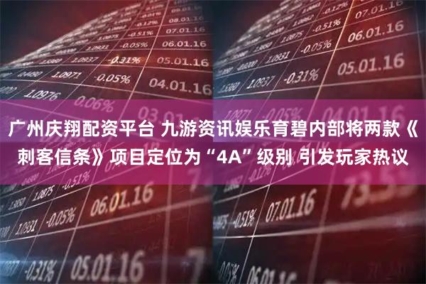 广州庆翔配资平台 九游资讯娱乐育碧内部将两款《刺客信条》项目定位为“4A”级别 引发玩家热议