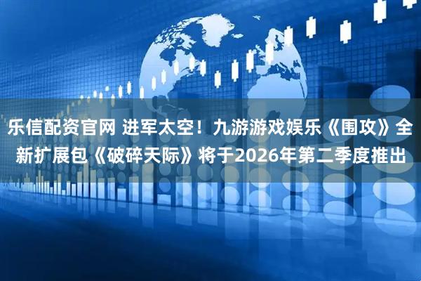乐信配资官网 进军太空！九游游戏娱乐《围攻》全新扩展包《破碎天际》将于2026年第二季度推出